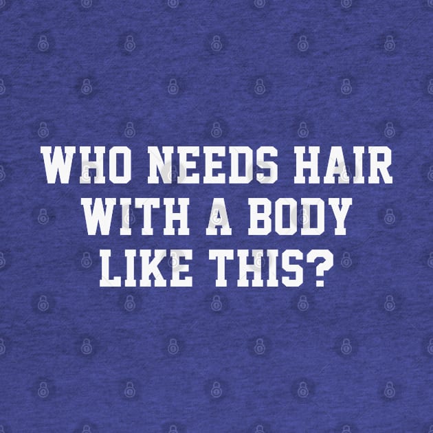 Who Needs Hair With A Body Like This? - Funny Balding Humor by TwistedCharm